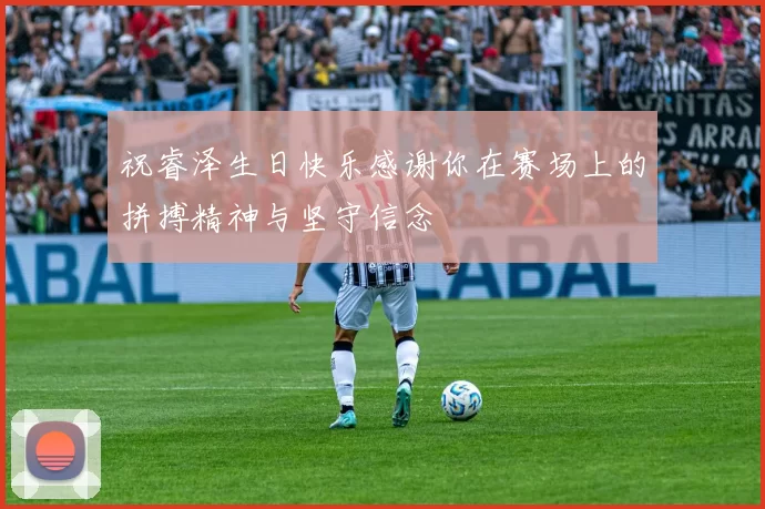 祝睿泽生日快乐感谢你在赛场上的拼搏精神与坚守信念